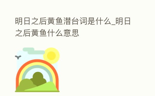 明日之后黃魚潛臺詞是什么_明日之后黃魚什么意思