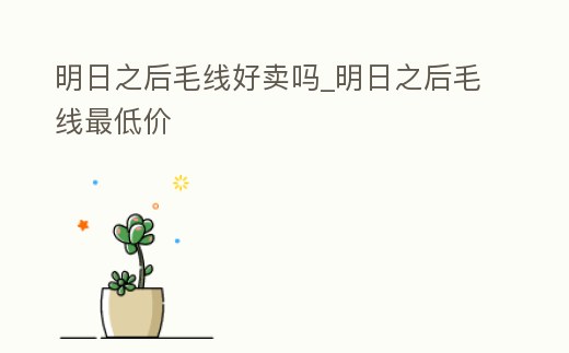 明日之后毛線好賣嗎_明日之后毛線最低價