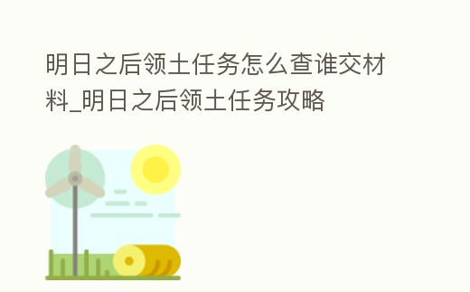 明日之后領土任務怎么查誰交材料_明日之后領土任務攻略