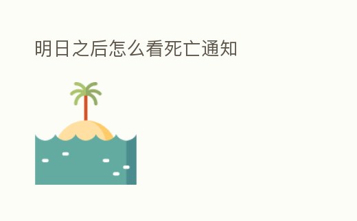 明日之后怎么看死亡通知