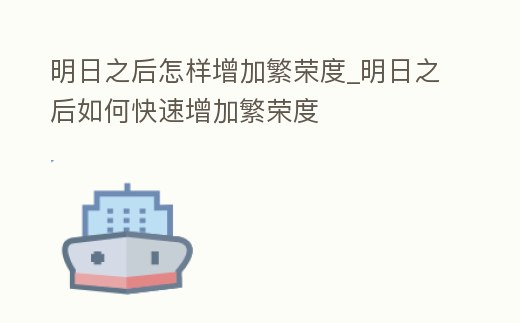 明日之后怎樣增加繁榮度_明日之后如何快速增加繁榮度