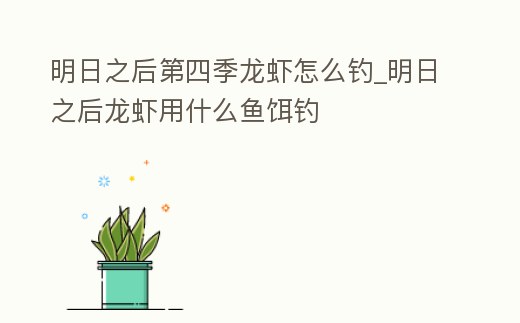 明日之后第四季龍蝦怎么釣_明日之后龍蝦用什么魚餌釣