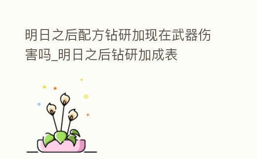 明日之后配方鉆研加現在武器傷害嗎_明日之后鉆研加成表
