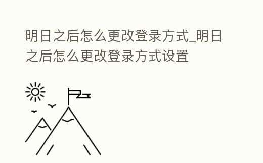 明日之后怎么更改登錄方式_明日之后怎么更改登錄方式設(shè)置
