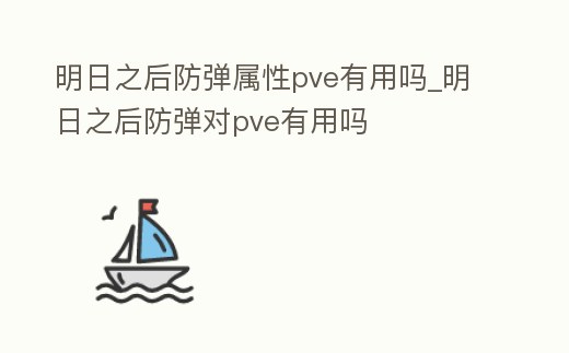 明日之后防彈屬性pve有用嗎_明日之后防彈對pve有用嗎
