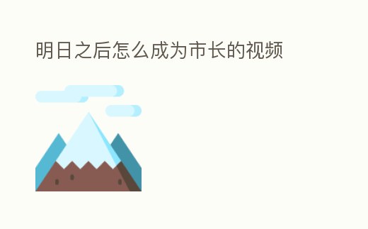 明日之后怎么成為市長的視頻