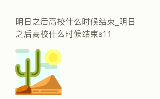明日之后高校什么時候結束_明日之后高校什么時候結束s11