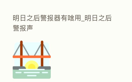 明日之后警報器有啥用_明日之后警報聲