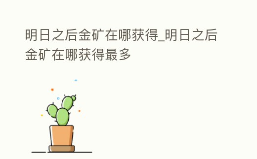 明日之后金礦在哪獲得_明日之后金礦在哪獲得最多