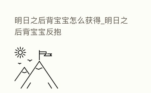 明日之后背寶寶怎么獲得_明日之后背寶寶反抱