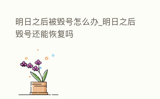 明日之后被毀號怎么辦_明日之后毀號還能恢復嗎