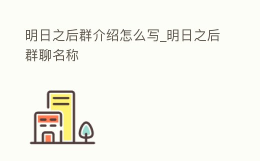 明日之后群介紹怎么寫_明日之后群聊名稱