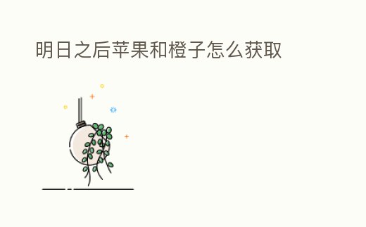 明日之后蘋果和橙子怎么獲取