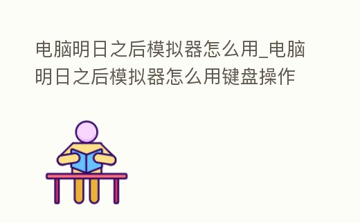 電腦明日之后模擬器怎么用_電腦明日之后模擬器怎么用鍵盤操作