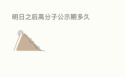 明日之后高分子公示期多久
