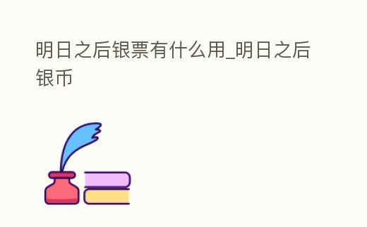 明日之后銀票有什么用_明日之后銀幣