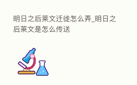 明日之后萊文遷徙怎么弄_明日之后萊文是怎么傳送