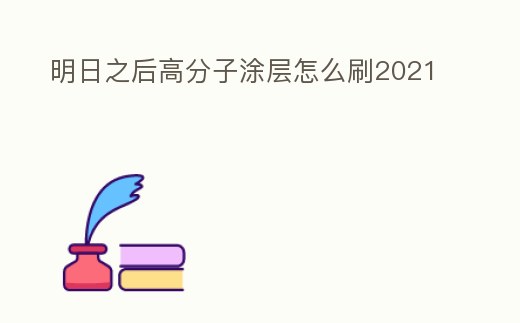 明日之后高分子涂層怎么刷2021