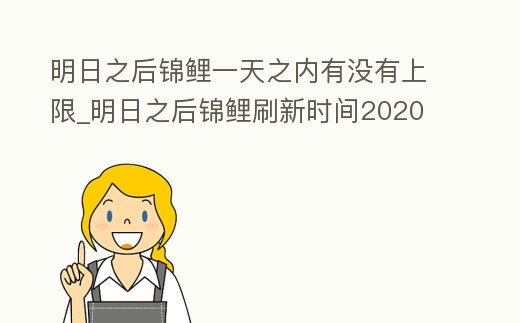 明日之后錦鯉一天之內有沒有上限_明日之后錦鯉刷新時間2020