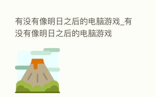 有沒有像明日之后的電腦游戲_有沒有像明日之后的電腦游戲