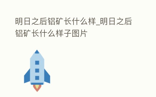 明日之后鋁礦長什么樣_明日之后鋁礦長什么樣子圖片