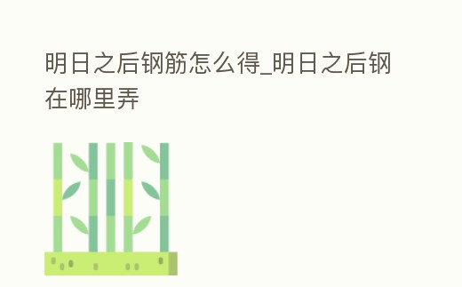 明日之后鋼筋怎么得_明日之后鋼在哪里弄