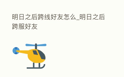 明日之后跨線好友怎么_明日之后跨服好友