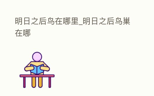 明日之后鳥在哪里_明日之后鳥巢在哪