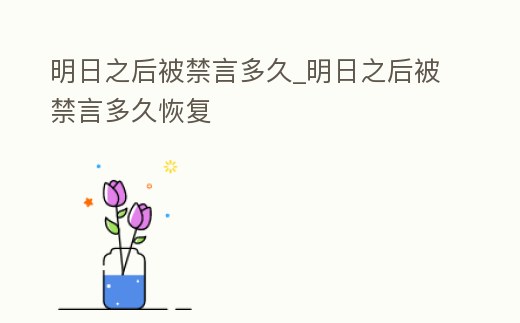 明日之后被禁言多久_明日之后被禁言多久恢復(fù)