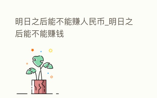 明日之后能不能賺人民幣_(tái)明日之后能不能賺錢