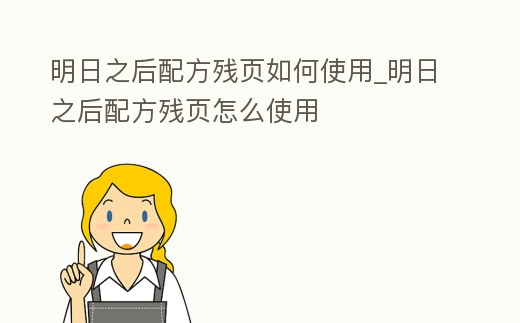 明日之后配方殘頁如何使用_明日之后配方殘頁怎么使用