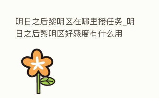 明日之后黎明區(qū)在哪里接任務(wù)_明日之后黎明區(qū)好感度有什么用