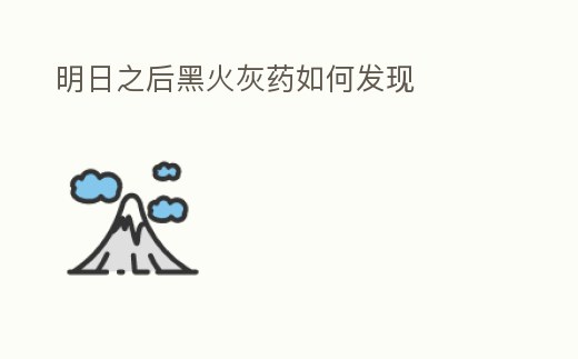 明日之后黑火灰藥如何發(fā)現(xiàn)