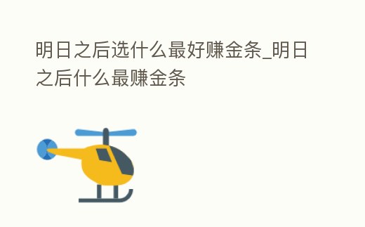 明日之后選什么最好賺金條_明日之后什么最賺金條