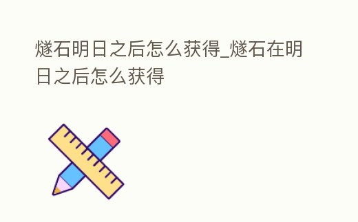 燧石明日之后怎么獲得_燧石在明日之后怎么獲得