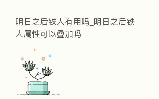 明日之后鐵人有用嗎_明日之后鐵人屬性可以疊加嗎