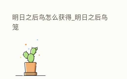 明日之后鳥怎么獲得_明日之后鳥籠