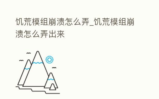 饑荒模組崩潰怎么弄_饑荒模組崩潰怎么弄出來(lái)