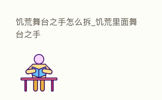 饑荒舞臺(tái)之手怎么拆_饑荒里面舞臺(tái)之手