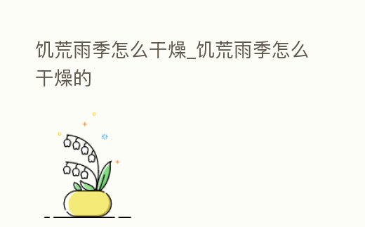 饑荒雨季怎么干燥_饑荒雨季怎么干燥的