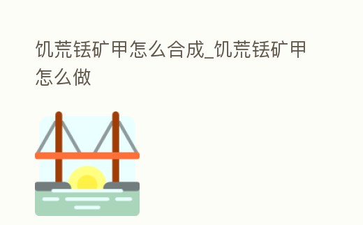 饑荒銩礦甲怎么合成_饑荒銩礦甲怎么做