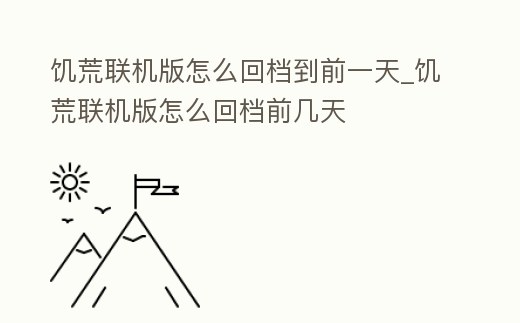 饑荒聯機版怎么回檔到前一天_饑荒聯機版怎么回檔前幾天