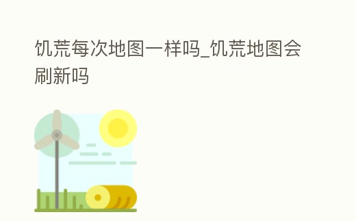 饑荒每次地圖一樣嗎_饑荒地圖會刷新嗎