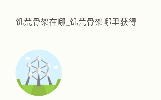 饑荒骨架在哪_饑荒骨架哪里獲得
