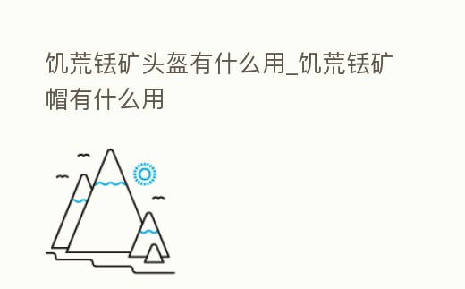 饑荒銩礦頭盔有什么用_饑荒銩礦帽有什么用