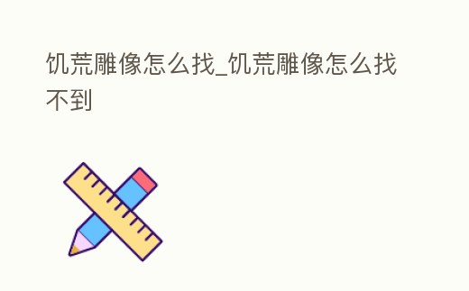 饑荒雕像怎么找_饑荒雕像怎么找不到