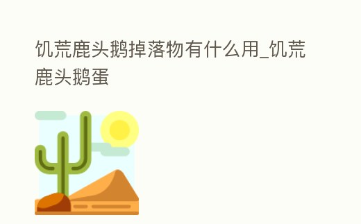 饑荒鹿頭鵝掉落物有什么用_饑荒鹿頭鵝蛋