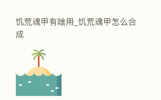 饑荒魂甲有啥用_饑荒魂甲怎么合成