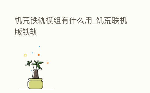 饑荒鐵軌模組有什么用_饑荒聯(lián)機版鐵軌