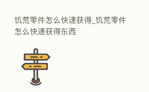 饑荒零件怎么快速獲得_饑荒零件怎么快速獲得東西